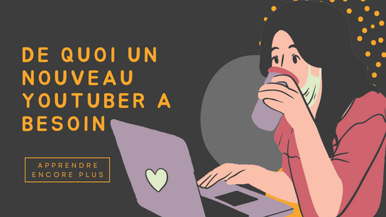 De Quoi un Nouveau Youtuber a Besoin